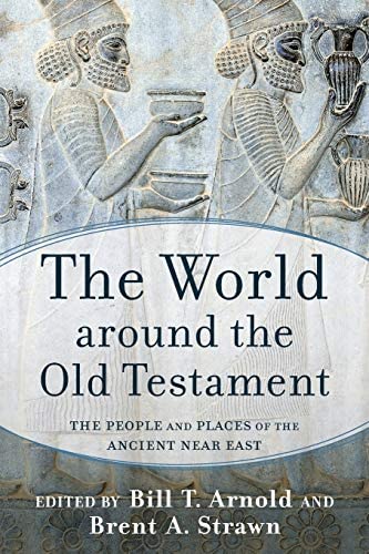 Cover of The World around the Old Testament by Bill T. Arnold; Brent A. Strawn (Editors)